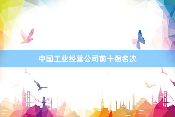 中国工业经营公司前十强名次