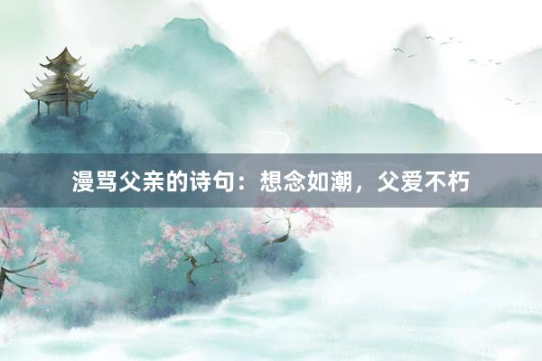 漫骂父亲的诗句：想念如潮，父爱不朽